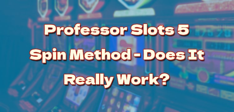 Professor Slots 5 Spin Method - Does It Really Work?