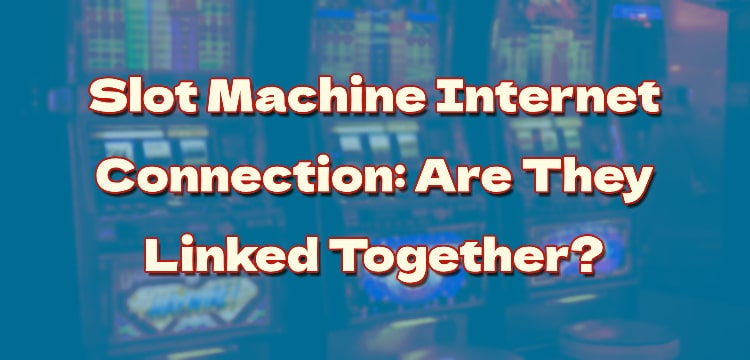 Slot Machine Internet Connection: Are They Linked Together?